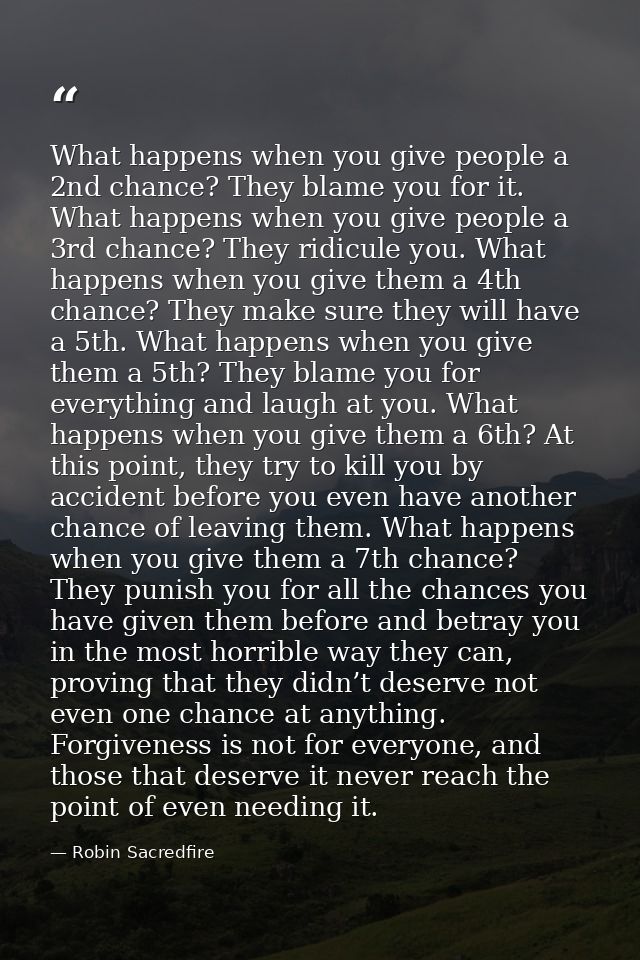 What happens when you give people a 2nd chance? They blame you for it. What happens when you give people a 3rd chance? T — Robin Sacredfire