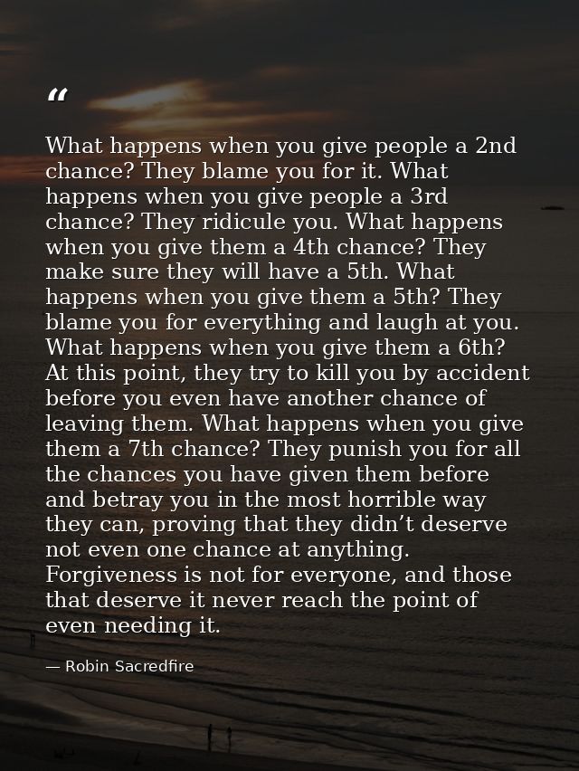 What happens when you give people a 2nd chance? They blame you for it. What happens when you give people a 3rd chance? T — Robin Sacredfire