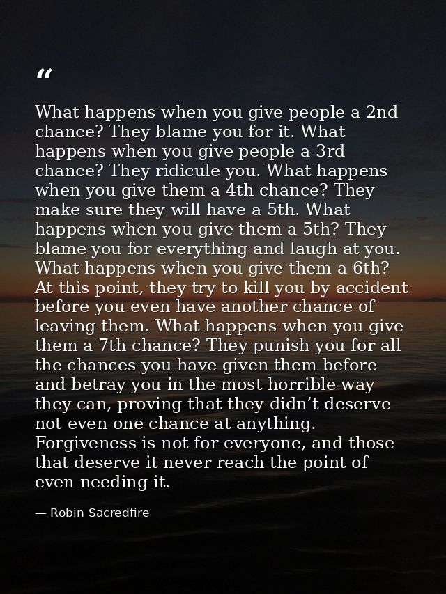 What happens when you give people a 2nd chance? They blame you for it. What happens when you give people a 3rd chance? T — Robin Sacredfire
