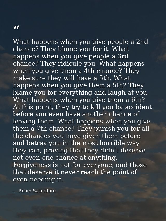 What happens when you give people a 2nd chance? They blame you for it. What happens when you give people a 3rd chance? T — Robin Sacredfire