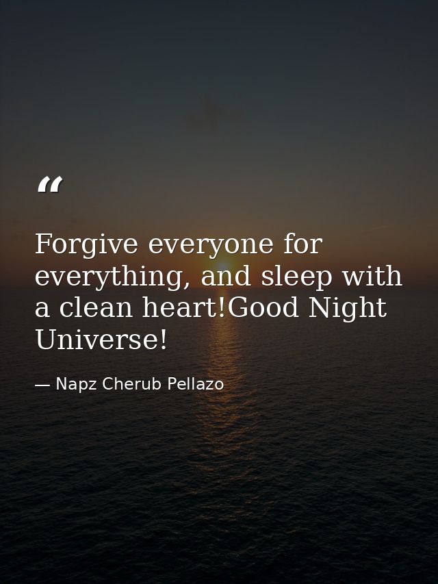 Forgive everyone for everything, and sleep with a clean heart!Good Night Universe! — Napz Cherub Pellazo