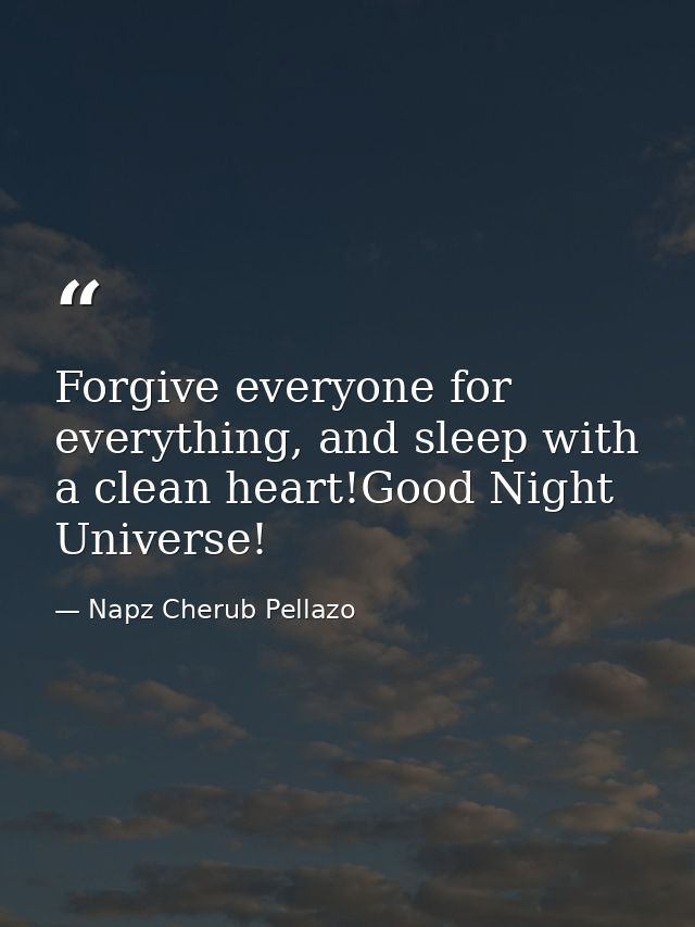 Forgive everyone for everything, and sleep with a clean heart!Good Night Universe! — Napz Cherub Pellazo