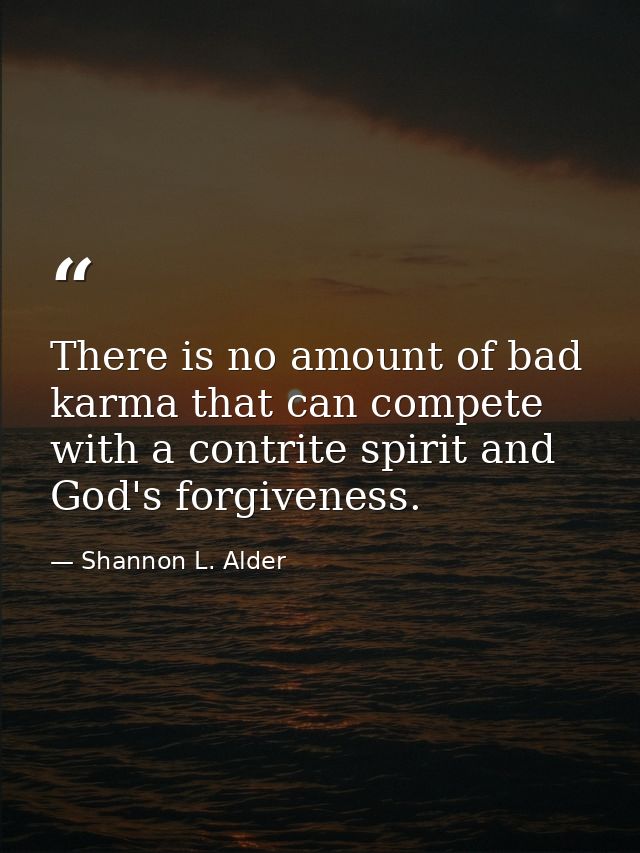 There is no amount of bad karma that can compete with a contrite spirit and God's forgiveness. — Shannon L. Alder