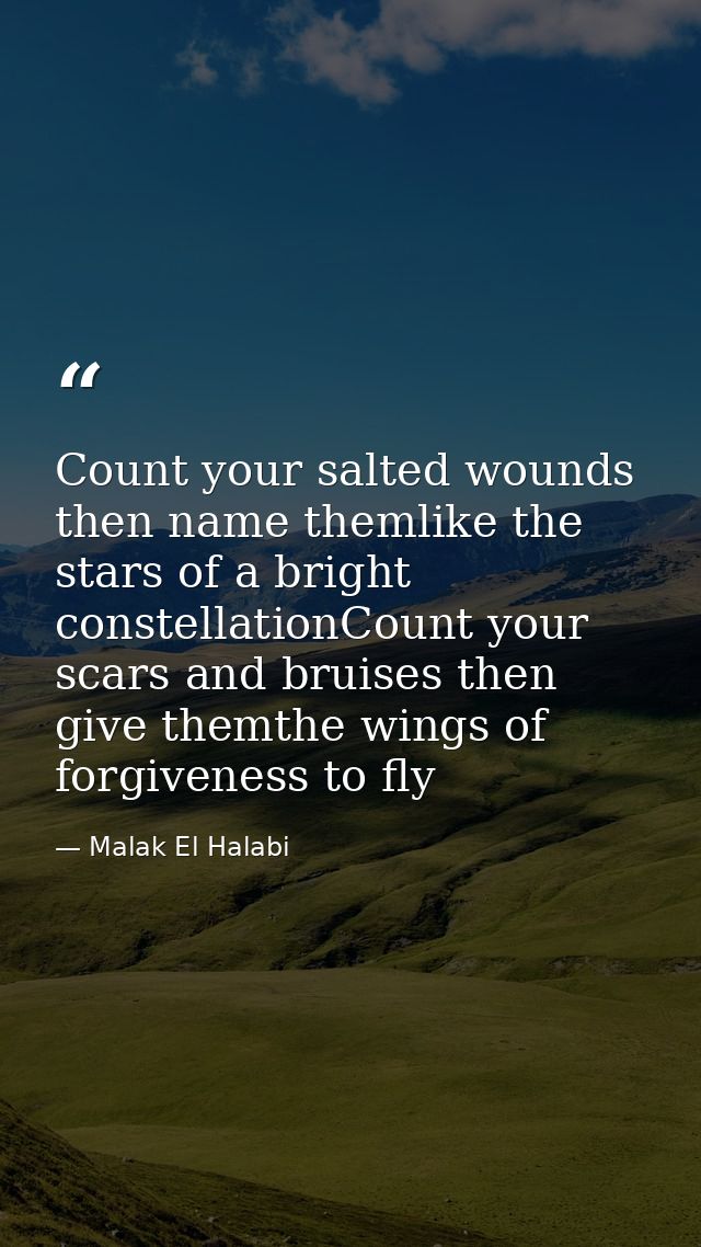 Count your salted wounds then name themlike the stars of a bright constellationCount your scars and bruises then give th — Malak El Halabi