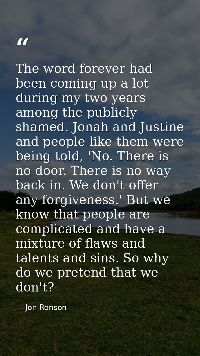 The word forever had been coming up a lot during my two years among the publicly shamed. Jonah and Justine and people li — Jon Ronson