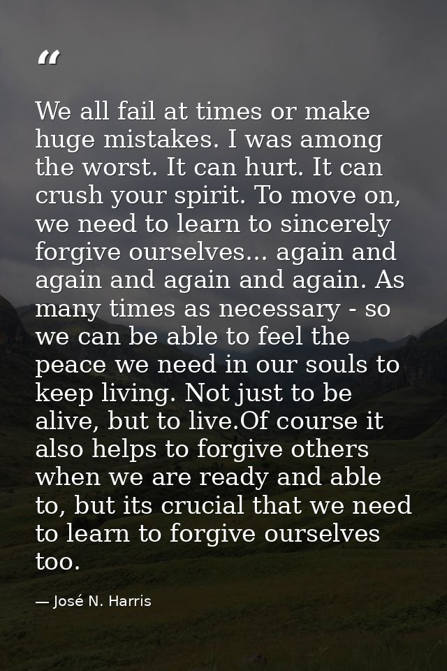 We all fail at times or make huge mistakes. I was among the worst. It can hurt. It can crush your spirit. To move on, we — José N. Harris