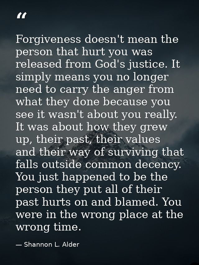 Forgiveness doesn't mean the person that hurt you was released from God's justice. It simply means you no longer need to — Shannon L. Alder