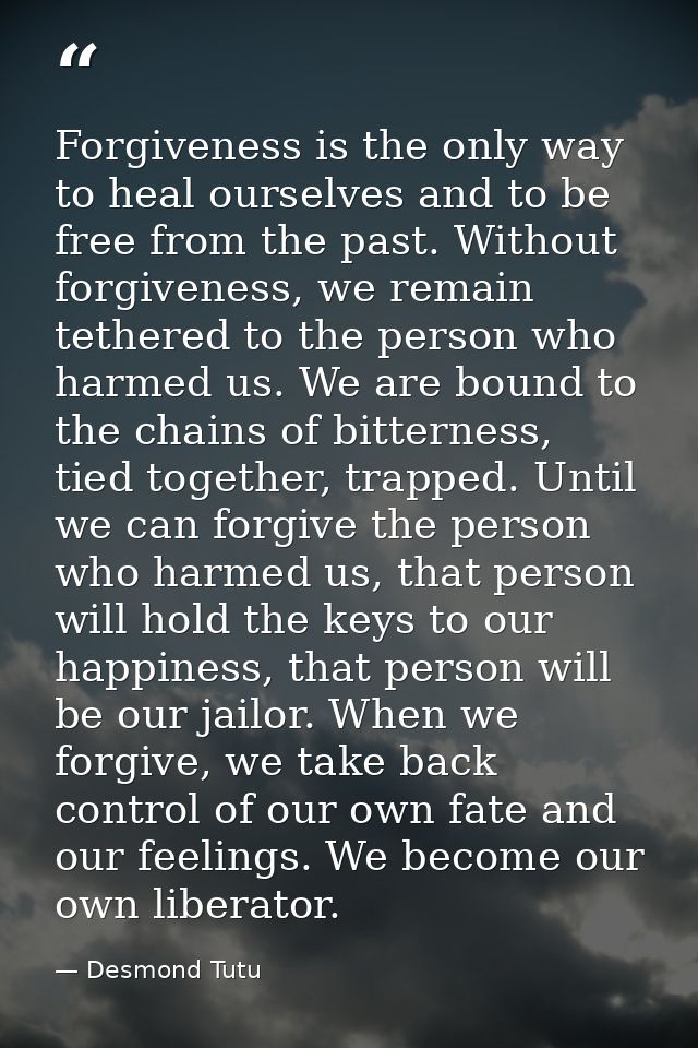 Forgiveness is the only way to heal ourselves and to be free from the past. Without forgiveness, we remain tethered to t — Desmond Tutu