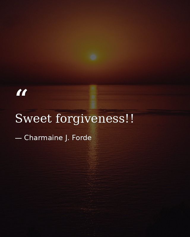 Sweet forgiveness!! — Charmaine J. Forde