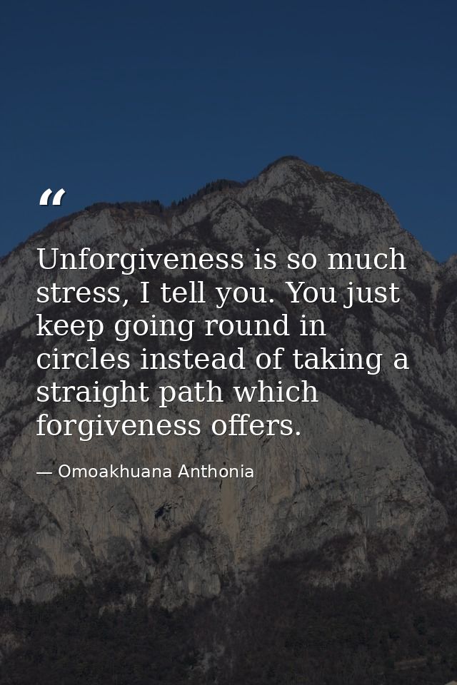 Unforgiveness is so much stress, I tell you. You just keep going round in circles instead of taking a straight path whic — Omoakhuana Anthonia