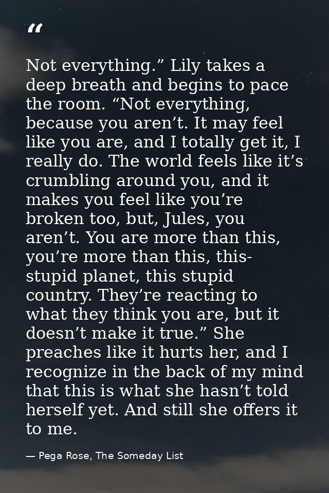 Not everything.” Lily takes a deep breath and begins to pace the room. “Not everything, because you aren’t. It may feel  — Pega Rose, The Someday List