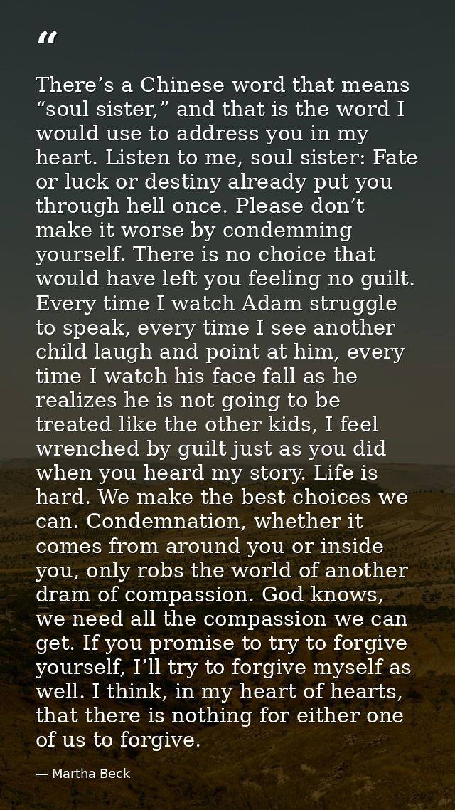 There’s a Chinese word that means “soul sister,” and that is the word I would use to address you in my heart. Listen to  — Martha Beck