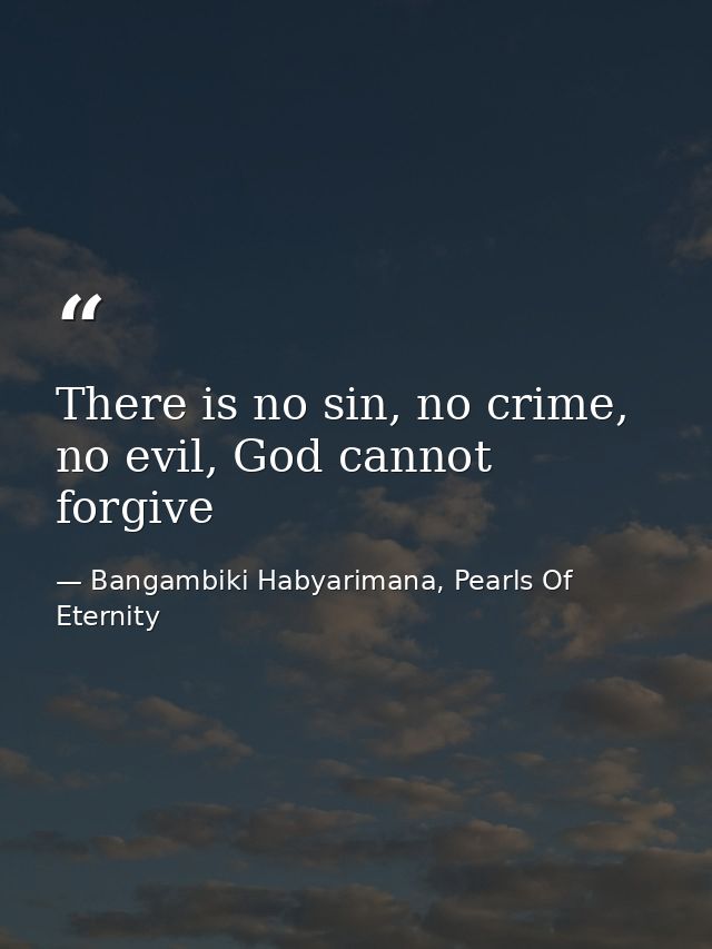 There is no sin, no crime, no evil, God cannot forgive — Bangambiki Habyarimana, Pearls Of Eternity