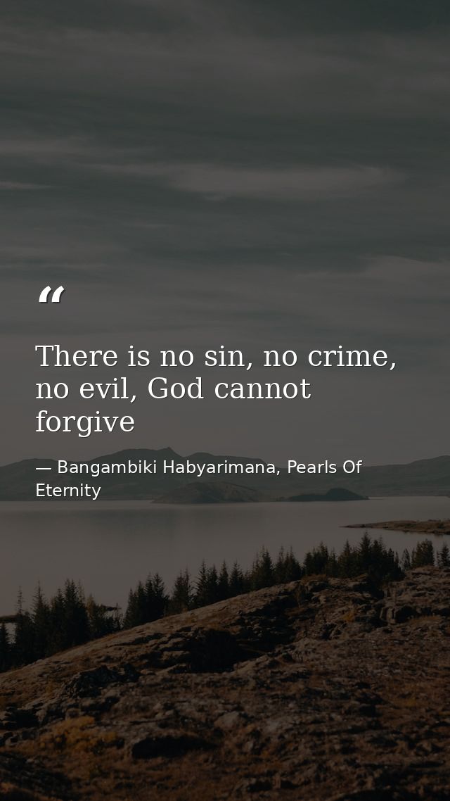 There is no sin, no crime, no evil, God cannot forgive — Bangambiki Habyarimana, Pearls Of Eternity