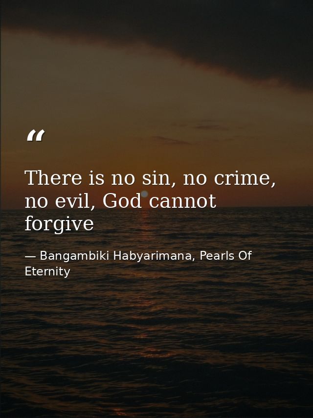 There is no sin, no crime, no evil, God cannot forgive — Bangambiki Habyarimana, Pearls Of Eternity