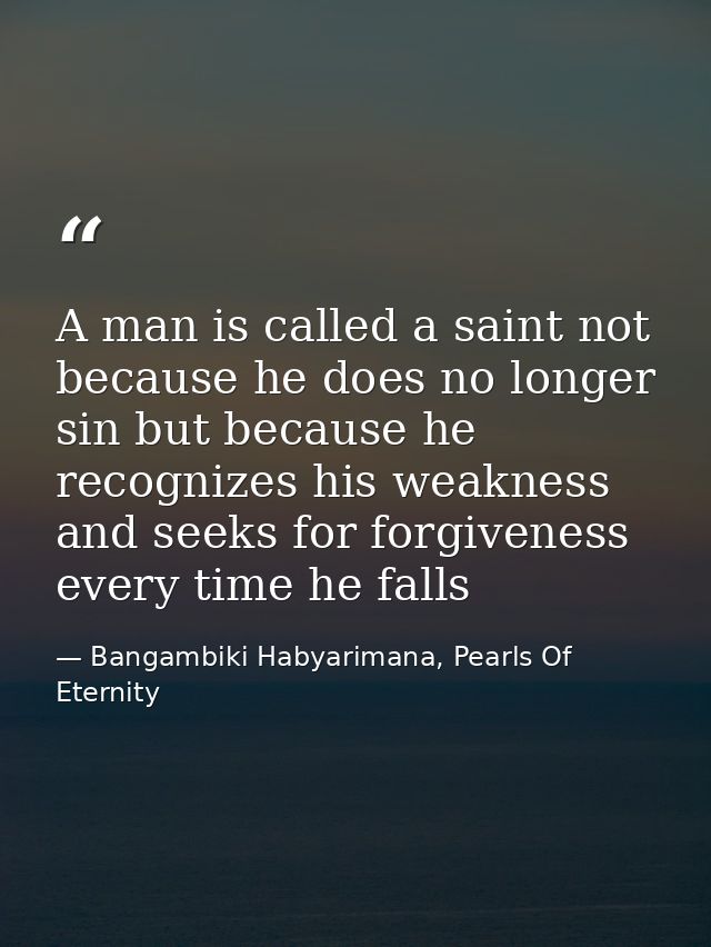 A man is called a saint not because he does no longer sin but because he recognizes his weakness and seeks for forgivene — Bangambiki Habyarimana, Pearls Of Eternity