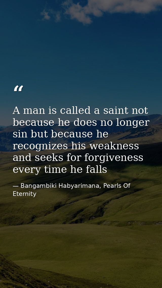 A man is called a saint not because he does no longer sin but because he recognizes his weakness and seeks for forgivene — Bangambiki Habyarimana, Pearls Of Eternity