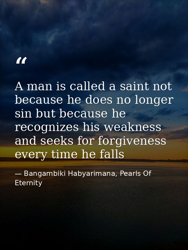 A man is called a saint not because he does no longer sin but because he recognizes his weakness and seeks for forgivene — Bangambiki Habyarimana, Pearls Of Eternity