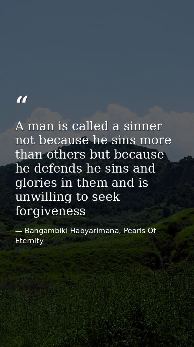 A man is called a sinner not because he sins more than others but because he defends he sins and glories in them and is  — Bangambiki Habyarimana, Pearls Of Eternity