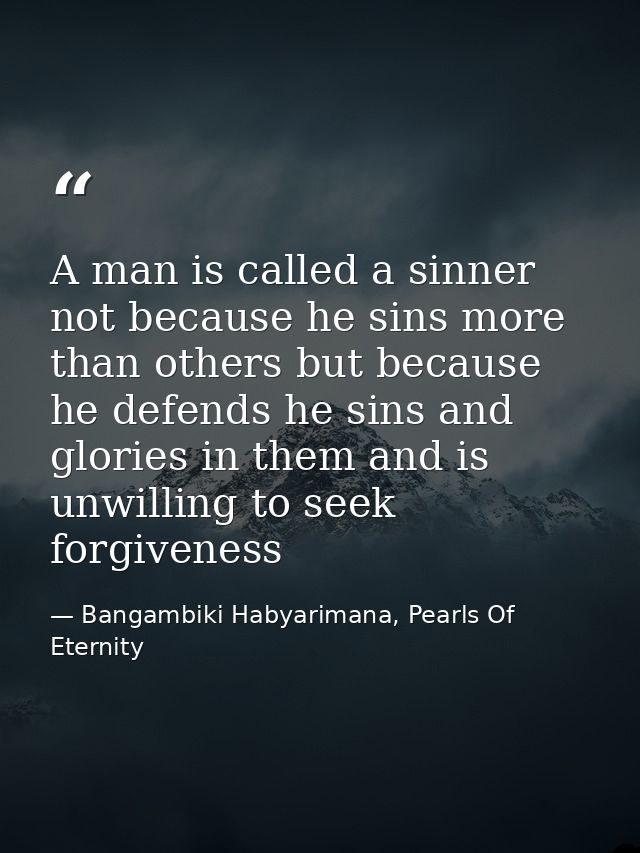 A man is called a sinner not because he sins more than others but because he defends he sins and glories in them and is  — Bangambiki Habyarimana, Pearls Of Eternity