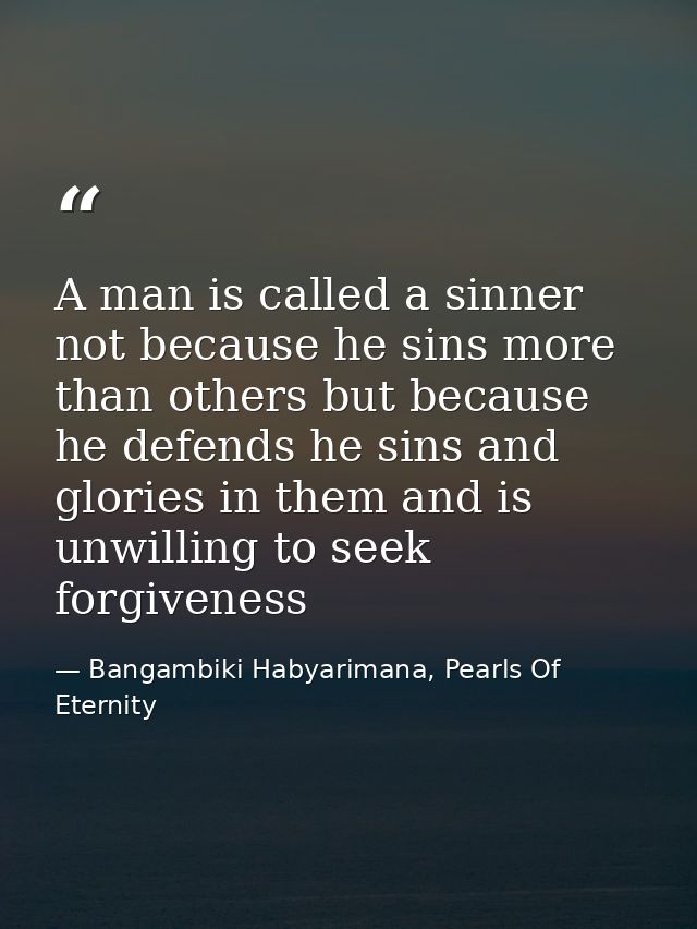 A man is called a sinner not because he sins more than others but because he defends he sins and glories in them and is  — Bangambiki Habyarimana, Pearls Of Eternity