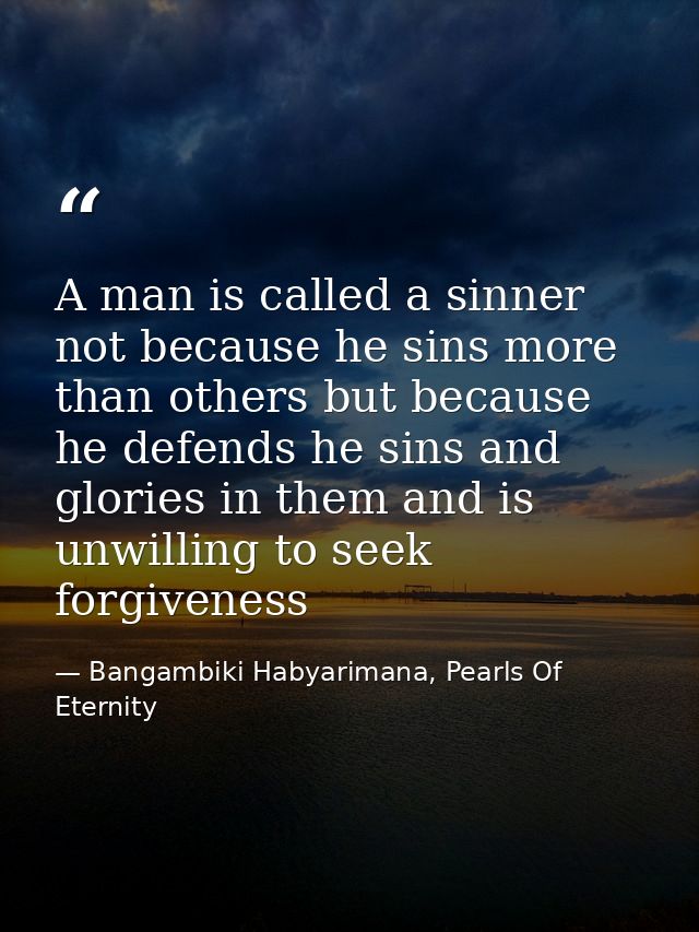 A man is called a sinner not because he sins more than others but because he defends he sins and glories in them and is  — Bangambiki Habyarimana, Pearls Of Eternity
