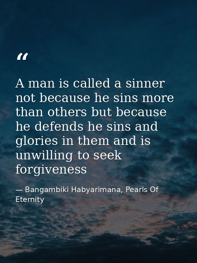A man is called a sinner not because he sins more than others but because he defends he sins and glories in them and is  — Bangambiki Habyarimana, Pearls Of Eternity