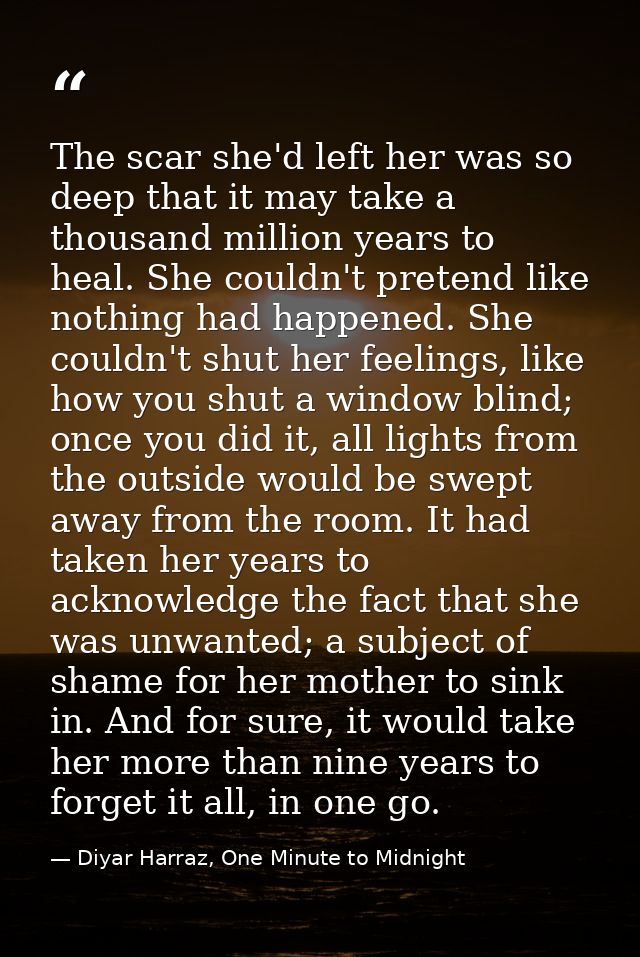 The scar she'd left her was so deep that it may take a thousand million years to heal. She couldn't pretend like nothing — Diyar Harraz, One Minute to Midnight