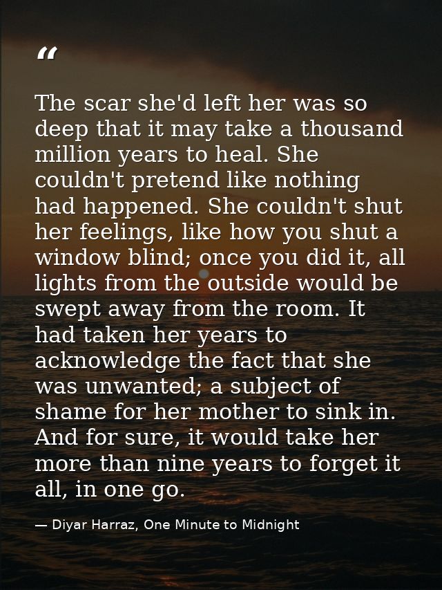 The scar she'd left her was so deep that it may take a thousand million years to heal. She couldn't pretend like nothing — Diyar Harraz, One Minute to Midnight