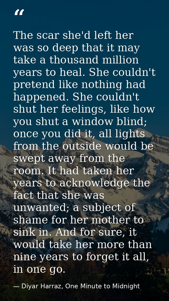 The scar she'd left her was so deep that it may take a thousand million years to heal. She couldn't pretend like nothing — Diyar Harraz, One Minute to Midnight