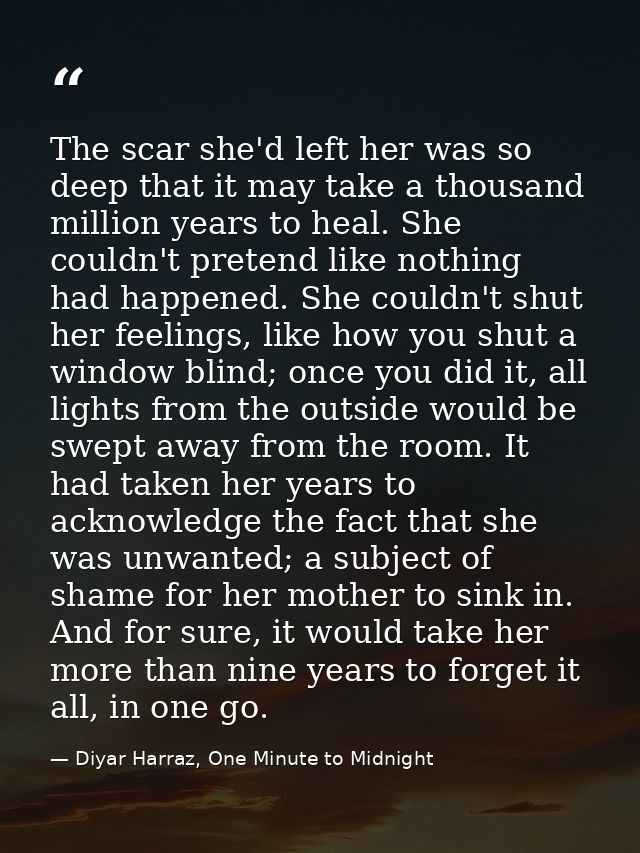 The scar she'd left her was so deep that it may take a thousand million years to heal. She couldn't pretend like nothing — Diyar Harraz, One Minute to Midnight