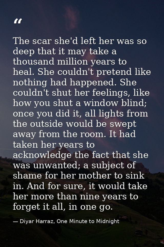 The scar she'd left her was so deep that it may take a thousand million years to heal. She couldn't pretend like nothing — Diyar Harraz, One Minute to Midnight