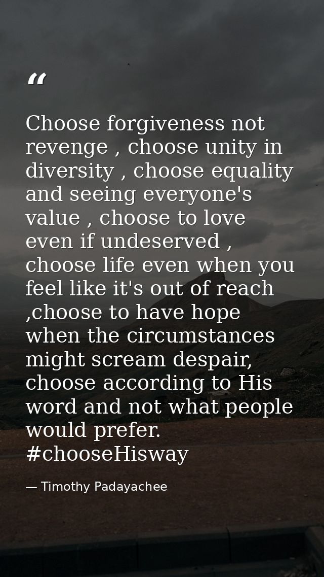 Choose forgiveness not revenge , choose unity in diversity , choose equality and seeing everyone's value , choose to lov — Timothy Padayachee