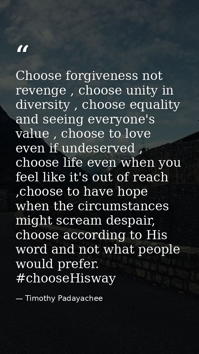 Choose forgiveness not revenge , choose unity in diversity , choose equality and seeing everyone's value , choose to lov — Timothy Padayachee