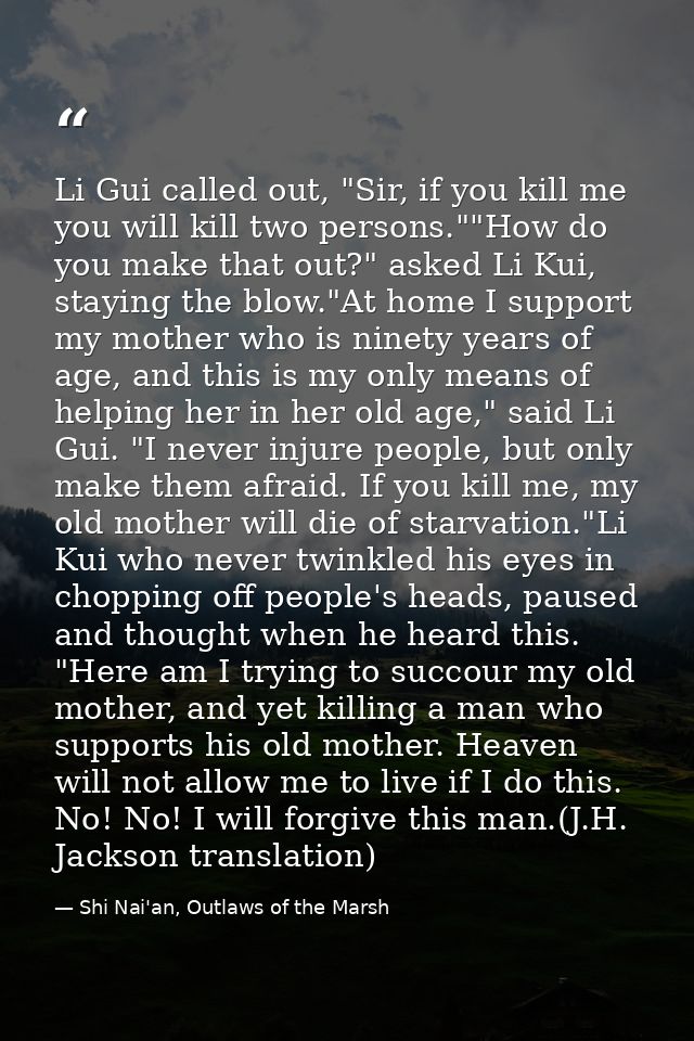 Li Gui called out, "Sir, if you kill me you will kill two persons.""How do you make that out?" asked Li Kui, staying the — Shi Nai'an, Outlaws of the Marsh