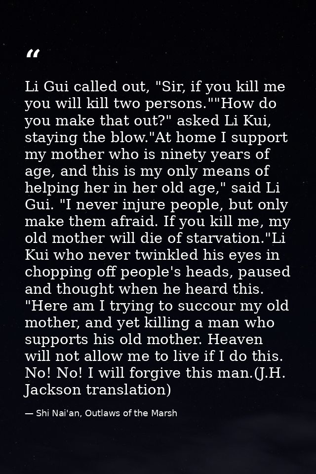 Li Gui called out, "Sir, if you kill me you will kill two persons.""How do you make that out?" asked Li Kui, staying the — Shi Nai'an, Outlaws of the Marsh