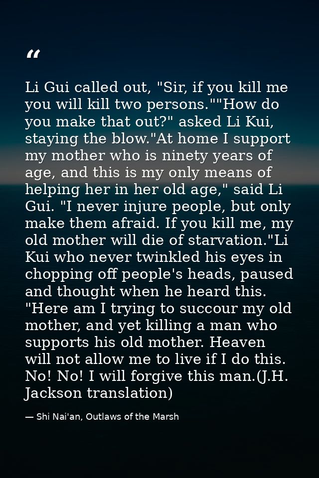 Li Gui called out, "Sir, if you kill me you will kill two persons.""How do you make that out?" asked Li Kui, staying the — Shi Nai'an, Outlaws of the Marsh