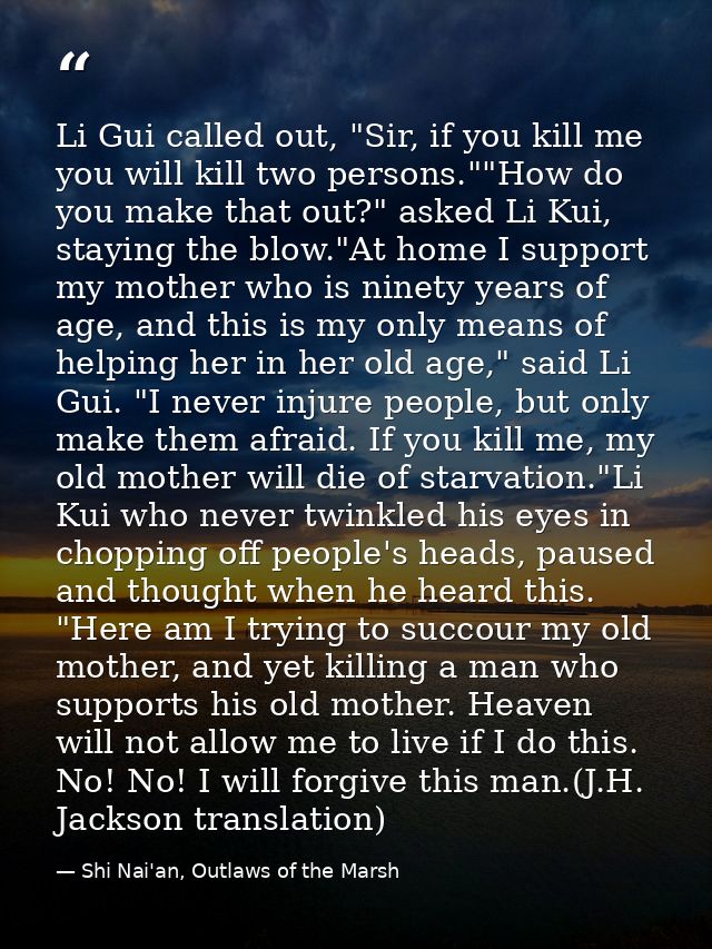 Li Gui called out, "Sir, if you kill me you will kill two persons.""How do you make that out?" asked Li Kui, staying the — Shi Nai'an, Outlaws of the Marsh