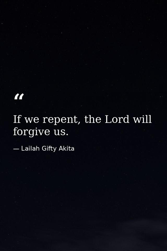 If we repent, the Lord will forgive us. — Lailah Gifty Akita