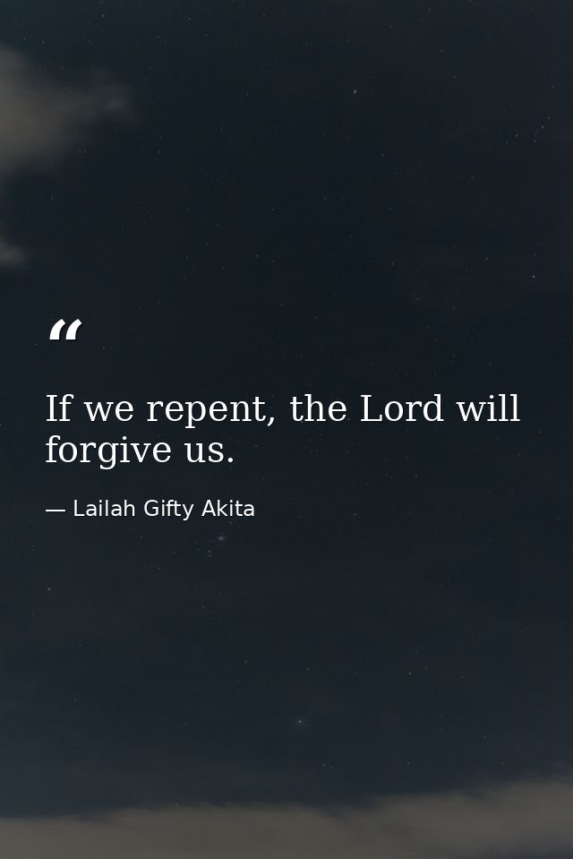 If we repent, the Lord will forgive us. — Lailah Gifty Akita