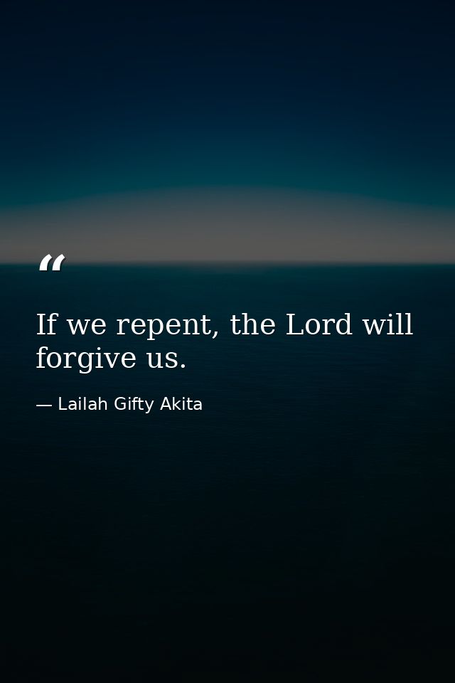 If we repent, the Lord will forgive us. — Lailah Gifty Akita