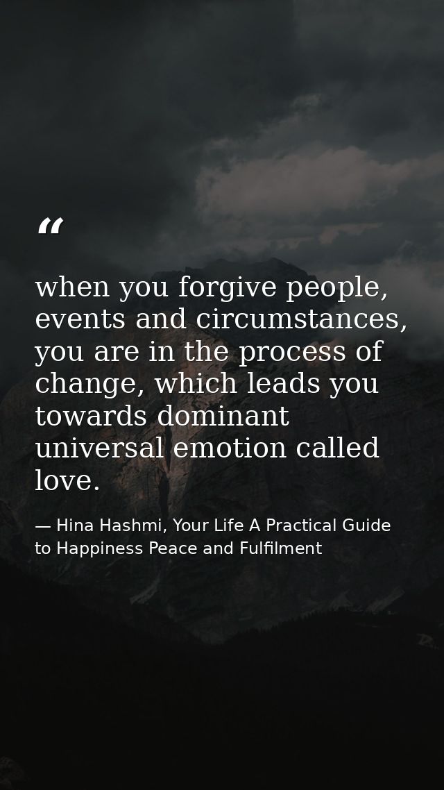 when you forgive people, events and circumstances, you are in the process of change, which leads you towards dominant un — Hina Hashmi, Your Life A Practical Guide to Happiness Peace and Fulfilment