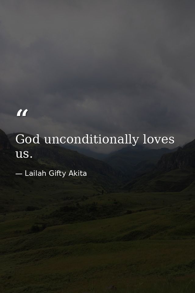 God unconditionally loves us. — Lailah Gifty Akita