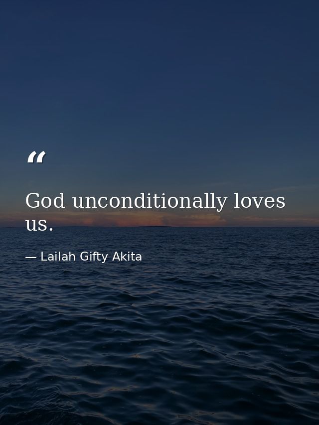 God unconditionally loves us. — Lailah Gifty Akita