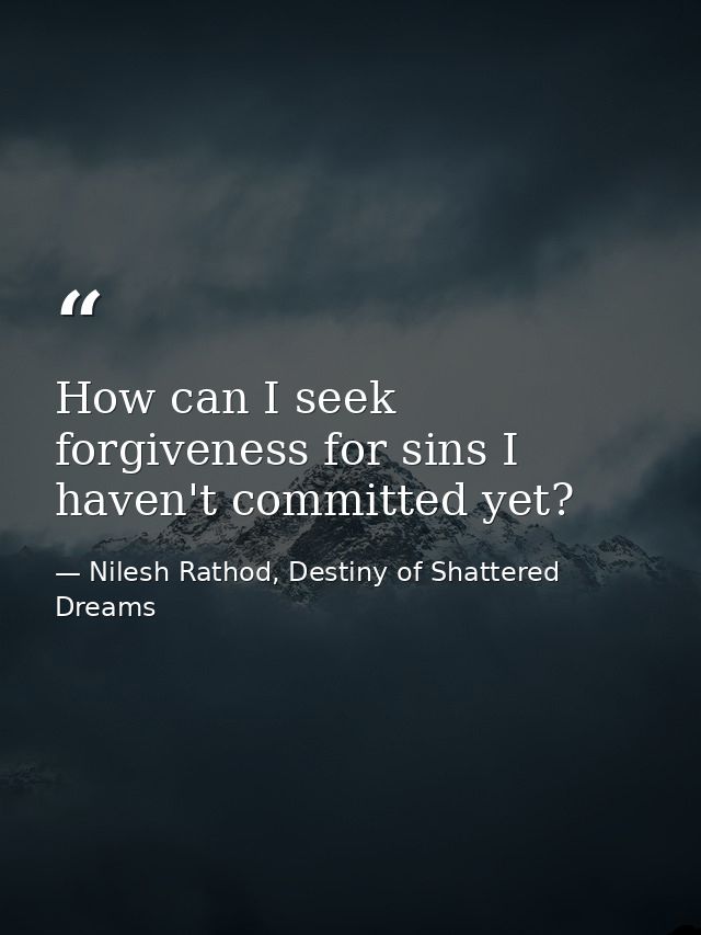 How can I seek forgiveness for sins I haven't committed yet? — Nilesh Rathod, Destiny of Shattered Dreams