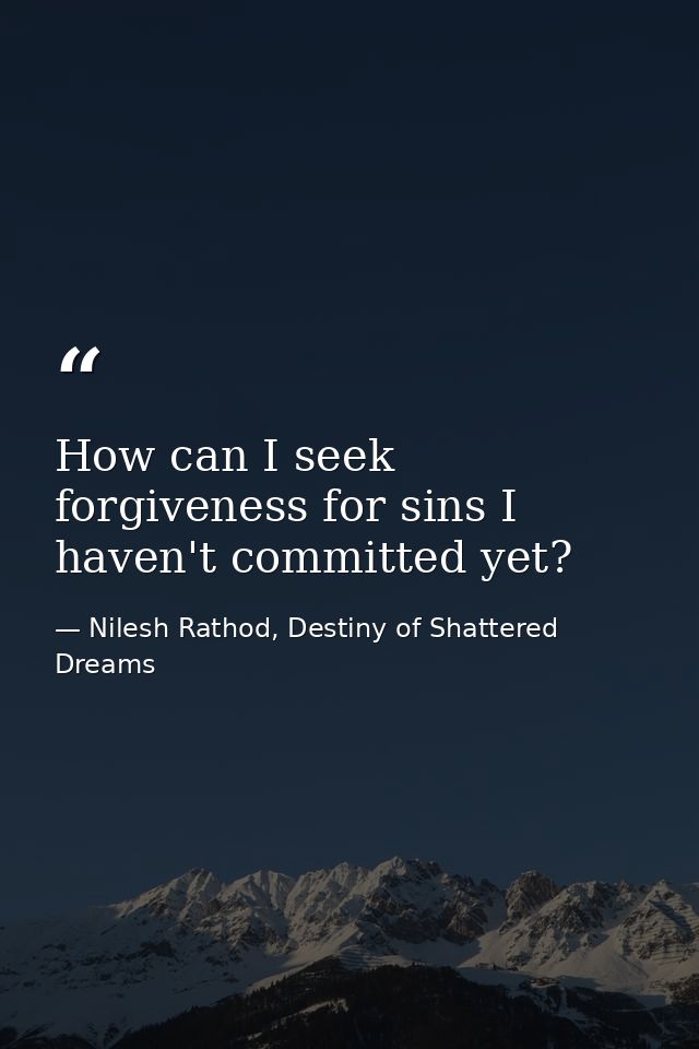 How can I seek forgiveness for sins I haven't committed yet? — Nilesh Rathod, Destiny of Shattered Dreams