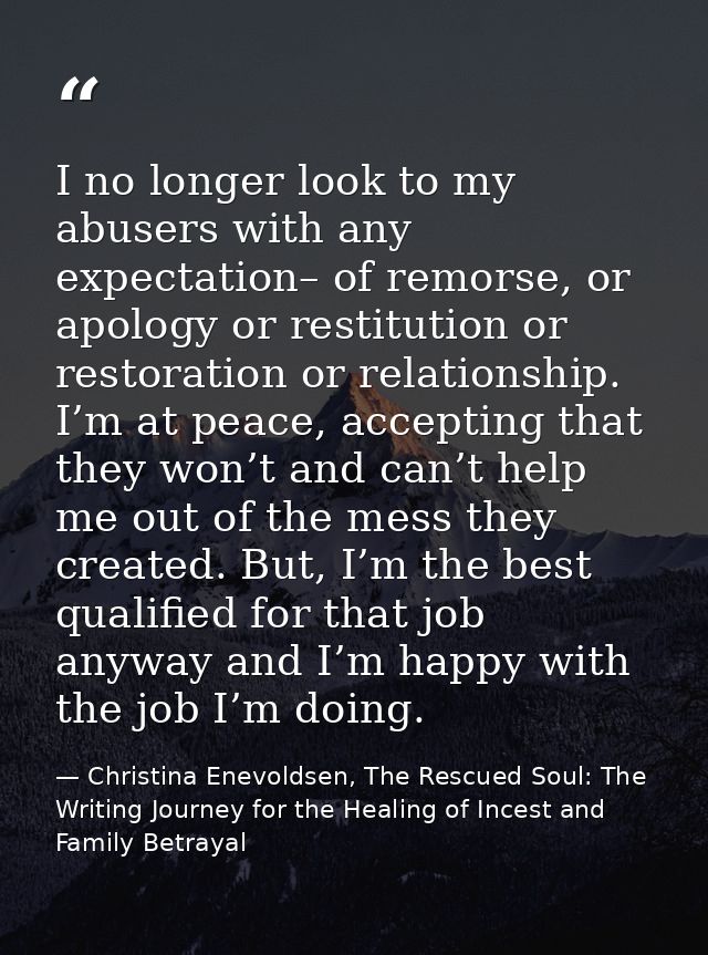 I no longer look to my abusers with any expectation– of remorse, or apology or restitution or restoration or relationshi — Christina Enevoldsen, The Rescued Soul: The Writing Journey for the Healing of Incest and Family Betrayal