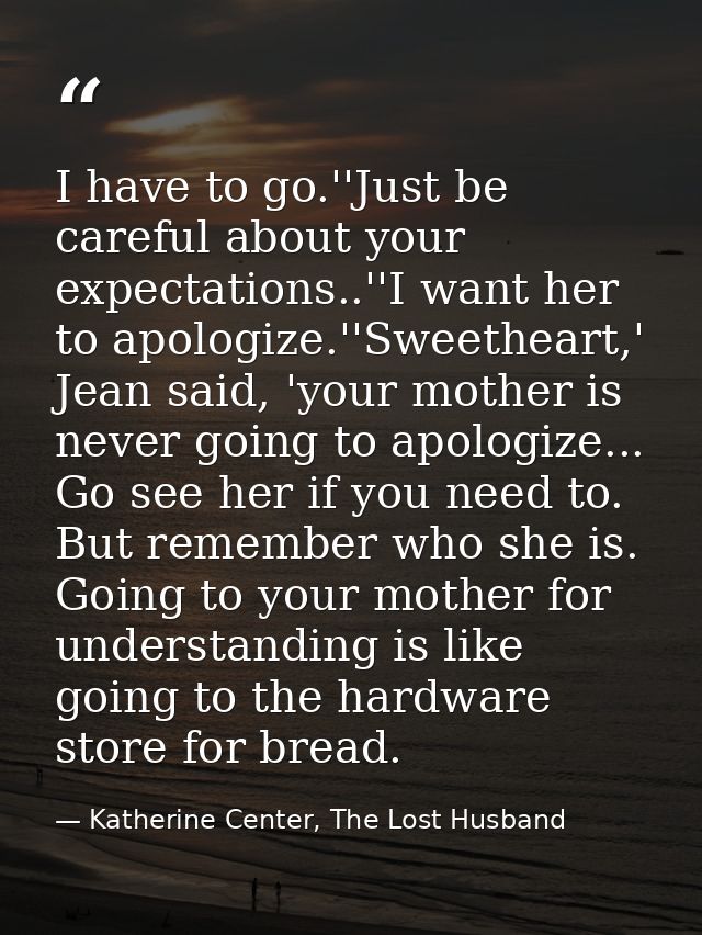 I have to go.''Just be careful about your expectations..''I want her to apologize.''Sweetheart,' Jean said, 'your mother — Katherine Center, The Lost Husband