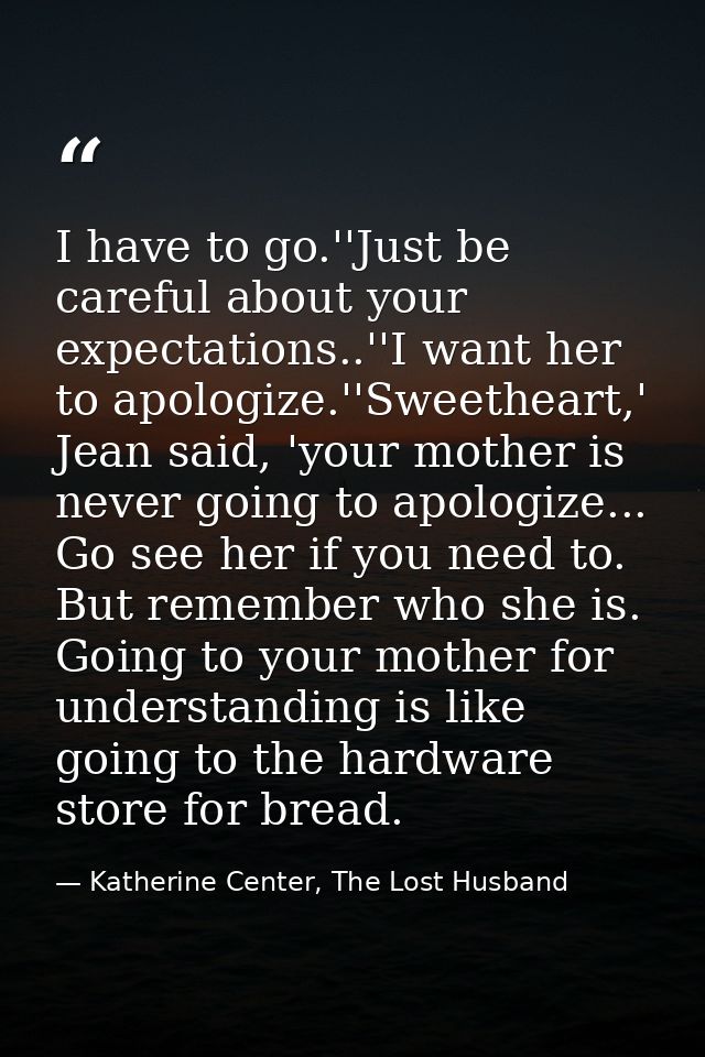 I have to go.''Just be careful about your expectations..''I want her to apologize.''Sweetheart,' Jean said, 'your mother — Katherine Center, The Lost Husband