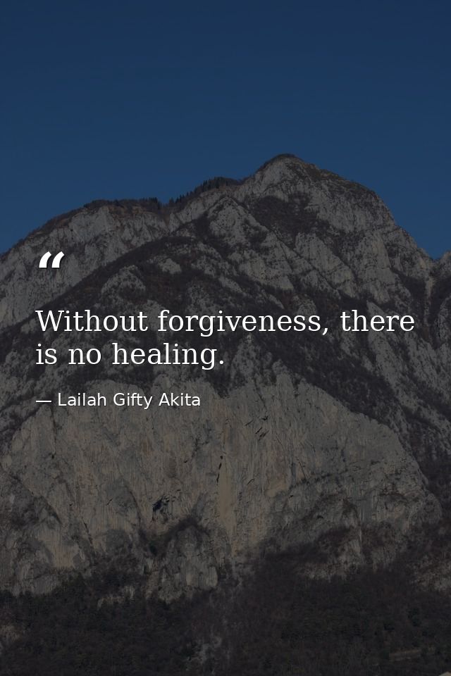 Without forgiveness, there is no healing. — Lailah Gifty Akita